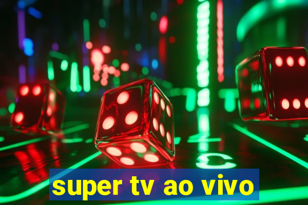 super tv ao vivo